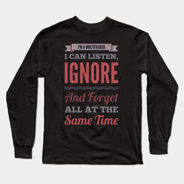 I'm A Multitasker I can listen Ignore And forget all at the same time funny sarcastic saying Long Sleeve T-Shirt by BoogieCreates